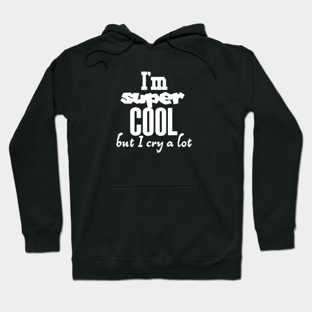 I am super cool but I cry a lot Hoodie by ShinyTeegift